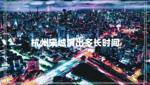 杭州宋城演出多長(zhǎng)時(shí)間