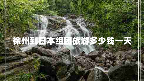 徐州到日本組團(tuán)旅游多少錢(qián)一天