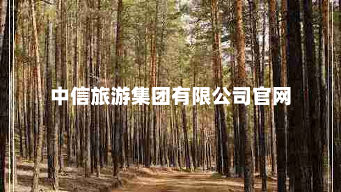中信旅游集團(tuán)有限公司官網(wǎng)