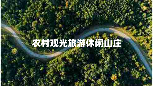 農(nóng)村觀光旅游休閑山莊 農(nóng)村觀光旅游休閑山莊
