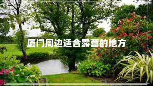 廈門周邊適合露營的地方 廈門周邊適合露營的地方