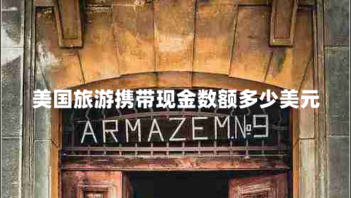 美國(guó)旅游攜帶現(xiàn)金數(shù)額多少美元 美國(guó)旅游攜帶現(xiàn)金數(shù)額多少美元