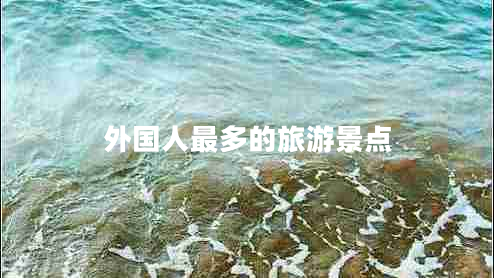 外國(guó)人最多的旅游景點(diǎn)
