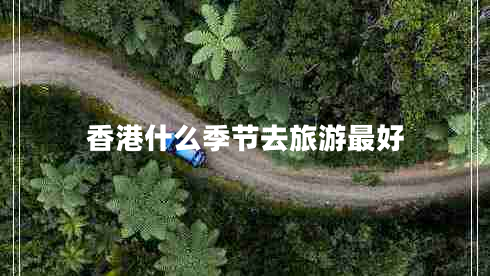 香港什么季節(jié)去旅游最好