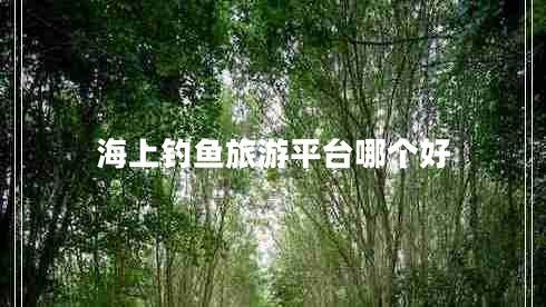 海上釣魚(yú)旅游平臺(tái)哪個(gè)好