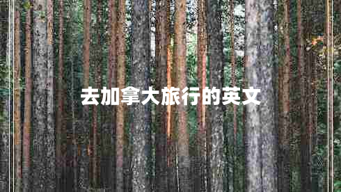 去加拿大旅行的英文 去加拿大旅行的英文