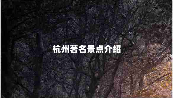 杭州著名景點介紹 杭州著名景點介紹