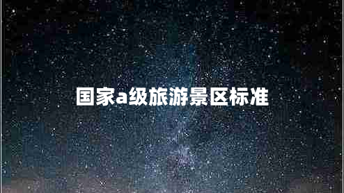 國家a級旅游景區(qū)標(biāo)準(zhǔn)