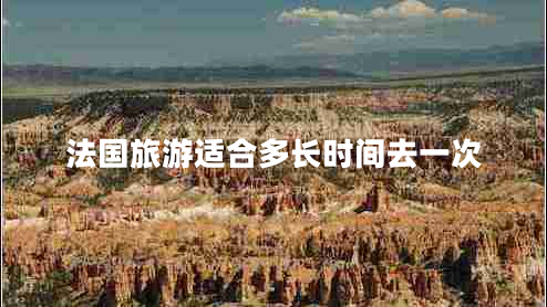 法國(guó)旅游適合多長(zhǎng)時(shí)間去一次