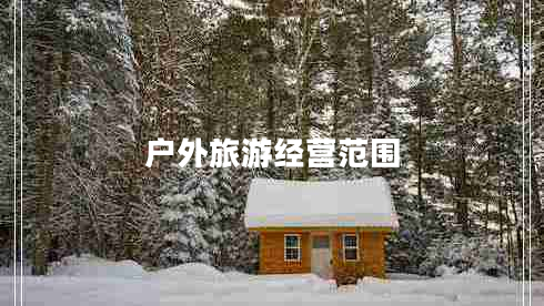 戶外旅游經(jīng)營范圍 戶外旅游經(jīng)營范圍