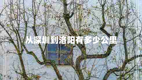 從深圳到洛陽(yáng)有多少公里