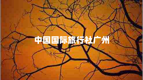 中國國際旅行社廣州 中國國際旅行社廣州