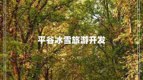 平谷冰雪旅游開發(fā) 平谷冰雪旅游開發(fā)
