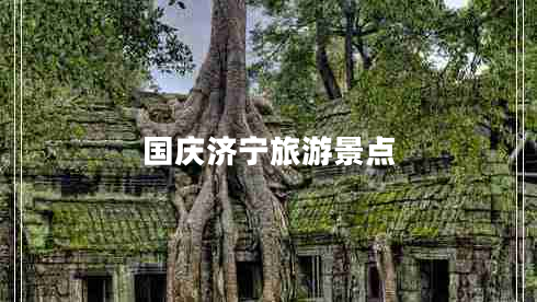 國(guó)慶濟(jì)寧旅游景點(diǎn)