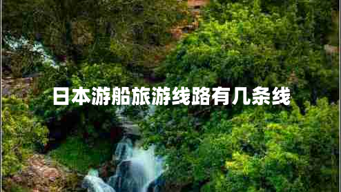 日本游船旅游線路有幾條線