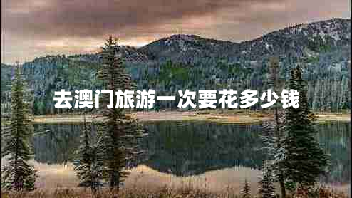 去澳門(mén)旅游一次要花多少錢(qián)