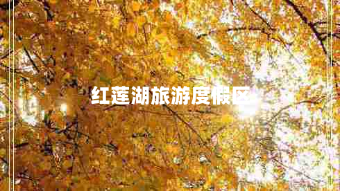 紅蓮湖旅游度假區(qū) 紅蓮湖旅游度假區(qū)