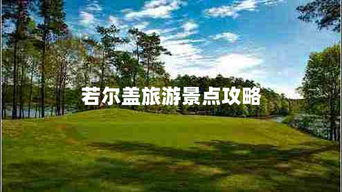 若爾蓋旅游景點(diǎn)攻略