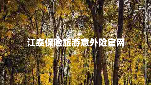 江泰保險旅游意外險官網(wǎng) 江泰保險旅游意外險官網(wǎng)