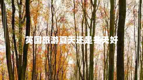 英國旅游夏天還是冬天好 英國旅游夏天還是冬天好