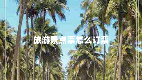 旅游景點(diǎn)票怎么訂票