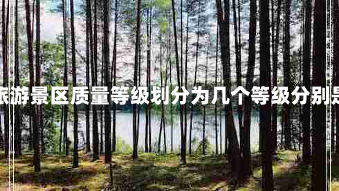 旅游景區(qū)質(zhì)量等級劃分為幾個等級分別是