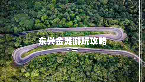 東興金灘游玩攻略 東興金灘游玩攻略