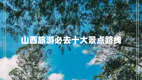 山西旅游必去十大景點(diǎn)路線
