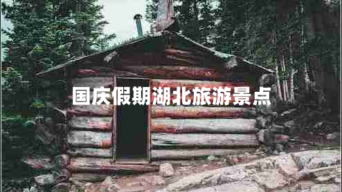 國(guó)慶假期湖北旅游景點(diǎn) 國(guó)慶假期湖北旅游景點(diǎn)