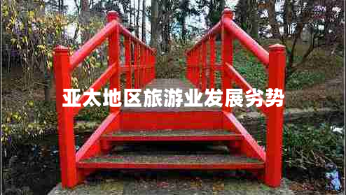 亞太地區(qū)旅游業(yè)發(fā)展劣勢 亞太地區(qū)旅游業(yè)發(fā)展劣勢