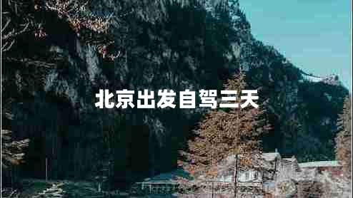 北京出發(fā)自駕三天