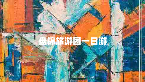 盤(pán)錦旅游團(tuán)一日游