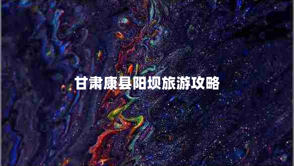 甘肅康縣陽壩旅游攻略