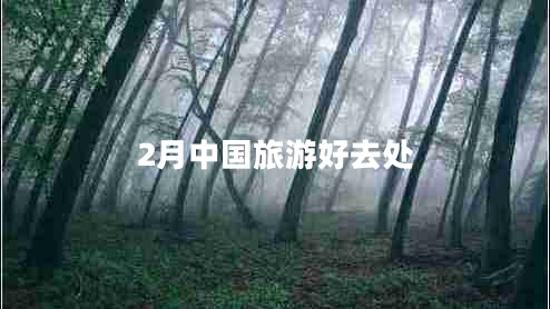 2月中國(guó)旅游好去處