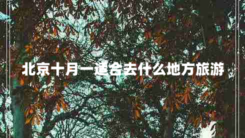 北京十月一適合去什么地方旅游