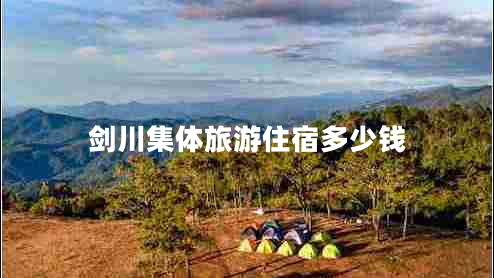 劍川集體旅游住宿多少錢(qián) 劍川集體旅游住宿多少錢(qián)