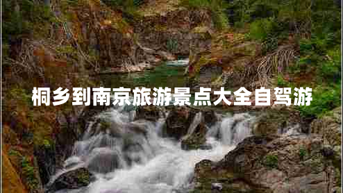 桐鄉(xiāng)到南京旅游景點(diǎn)大全自駕游 桐鄉(xiāng)到南京旅游景點(diǎn)大全自駕游