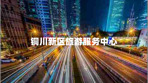 銅川新區(qū)旅游服務(wù)中心