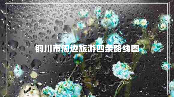 銅川市周邊旅游四條路線圖