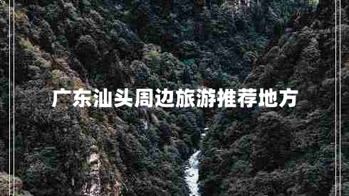 廣東汕頭周邊旅游推薦地方