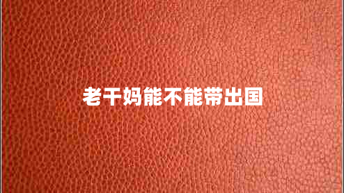 老干媽能不能帶出國(guó) 老干媽能不能帶出國(guó)