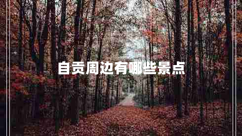 自貢周邊有哪些景點