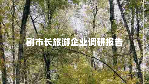 副市長(zhǎng)旅游企業(yè)調(diào)研報(bào)告