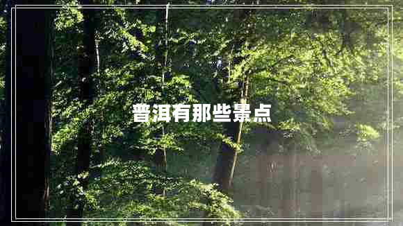 普洱有那些景點 普洱有那些景點