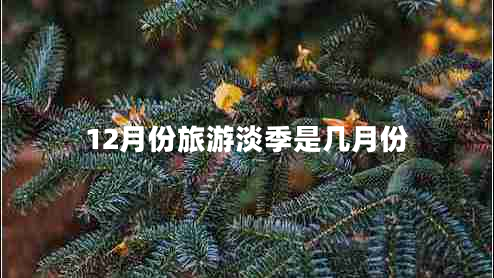 12月份旅游淡季是幾月份