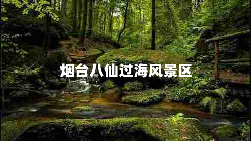 煙臺(tái)八仙過海風(fēng)景區(qū) 煙臺(tái)八仙過海風(fēng)景區(qū)