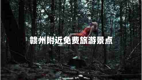 贛州附近免費(fèi)旅游景點(diǎn)