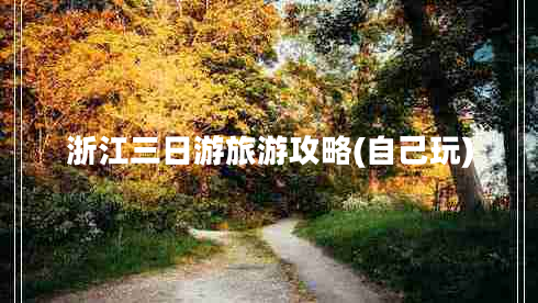 浙江三日游旅游攻略(自己玩) 浙江三日游旅游攻略(自己玩)
