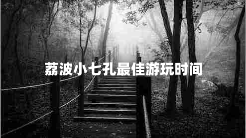 荔波小七孔最佳游玩時間