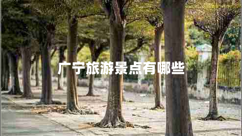 廣寧旅游景點有哪些 廣寧旅游景點有哪些